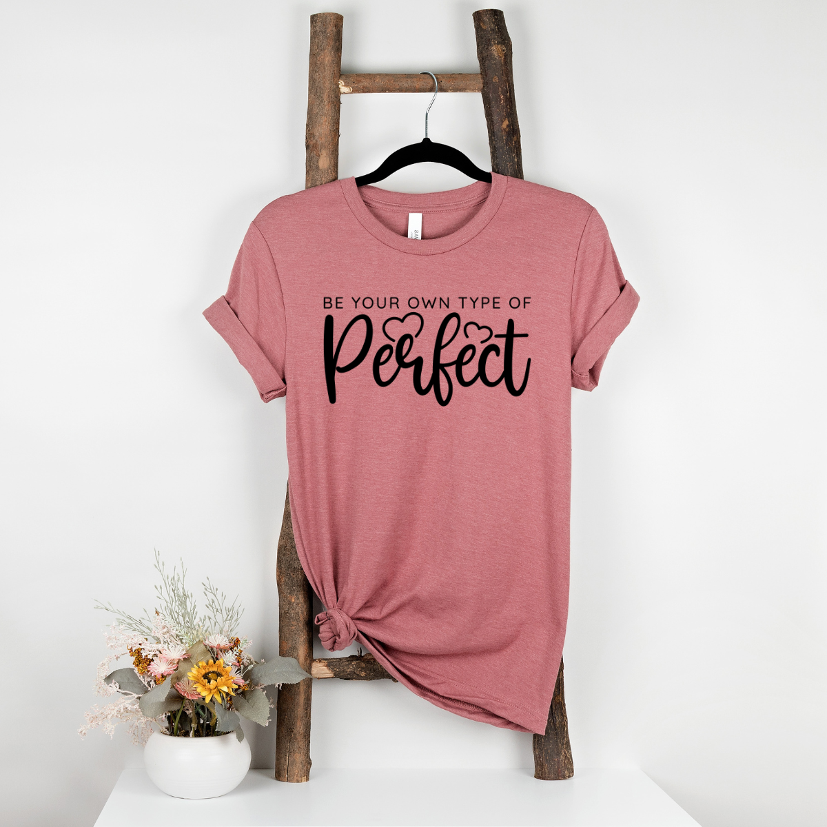 Be Your Own Type Of Perfect T-Shirt