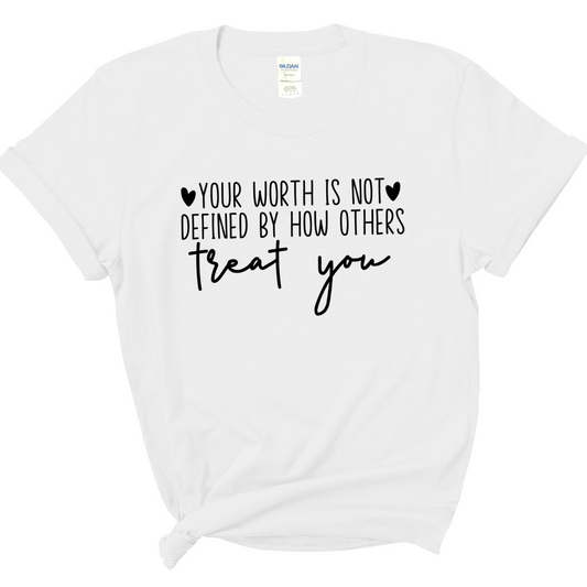 Your Worth Is Not Defined By How Others Treat You White Tee